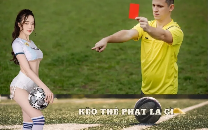 Kèo thẻ phạt là gì? Kinh nghiệm cược thẻ vàng, thẻ đỏ
