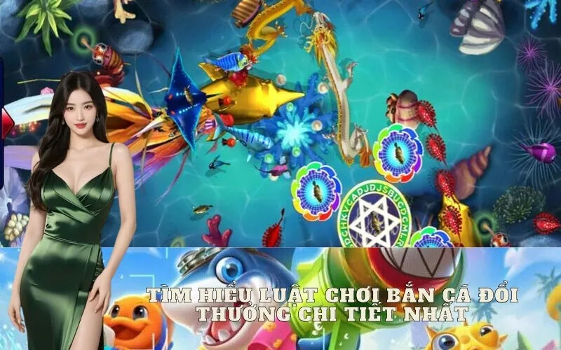 Tìm hiểu luật chơi bắn cá đổi thưởng chi tiết nhất