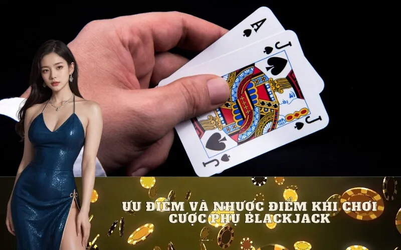 Ưu điểm và Nhược điểm Khi Chơi Cược phụ Blackjack